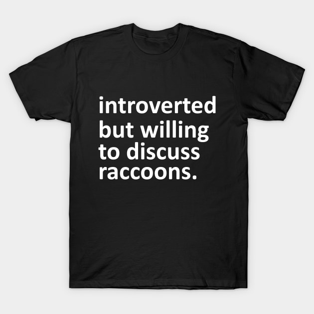 introverted but willing to discuss raccoons T-Shirt by giovanniiiii